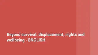 Beyond survival  displacement, rights and wellbeing - ENGLISH