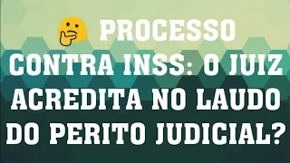 INSS: O JUIZ ACREDITA SOMENTE NO LAUDO DO PERITO JUDICIAL?