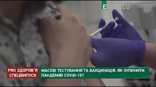 Масові тестування та вакцинація: як зупинити пандемію COVID-19? | PRO здоров'я