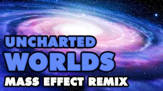 Mass Effect - Uncharted Worlds (Remix)