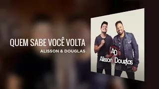 Alisson & Douglas - Quem Sabe Você Volta