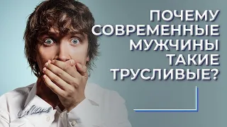 Почему современные мужчины такие трусливые?