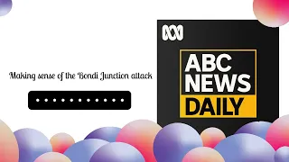 Making sense of the Bondi Junction attack | ABC News Daily
