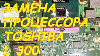 Ремонт ноутбука Toshiba L300,замена процессора на более мощный.