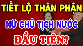 Lộ Diện Bà Trương Thị Mai Trở Thành NỮ NGUYÊN THỦ QUỐC GIA Đầu Tiên Của VN ? | Triết Lý Tinh Hoa