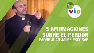 5 afirmaciones sobre el perdón, Padre Juan Jaime Escobar - Tele VID