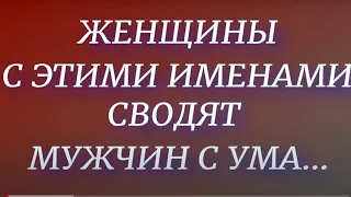 Женщины с этими именами сводят мужчин с ума...