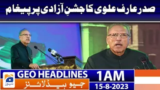 Geo Headlines 1 AM | 𝐏𝐫𝐞𝐬𝐢𝐝𝐞𝐧𝐭 𝐀𝐫𝐢𝐟 𝐀𝐥𝐯𝐢'𝐬 𝐦𝐞𝐬𝐬𝐚𝐠𝐞 𝐨𝐧 𝐈𝐧𝐝𝐞𝐩𝐞𝐧𝐝𝐞𝐧𝐜𝐞 𝐃𝐚𝐲 | 15 August 2023