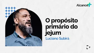O Propósito Primário do Jejum | Luciano Subirá
