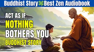 Act as If Nothing Bothers You🍀 Very Powerful Buddhist Wisdom🍀 Best Buddhist Zen Story