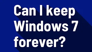 Can I keep Windows 7 forever?