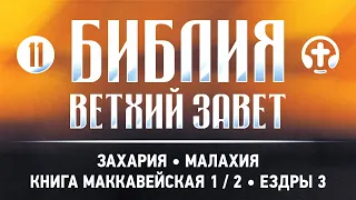 Ветхий Завет 11 — Захарии, Малахии, Книга Маккавейская 1, 2, Ездры — Библия целиком