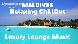 MALDIVES - Relaxing Chill Out Luxury Lounge Music