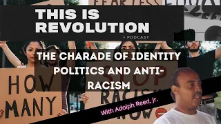 Interrogating the Charade of Identity Politics and Anti-Racism w/ Adolph Reed, Jr.