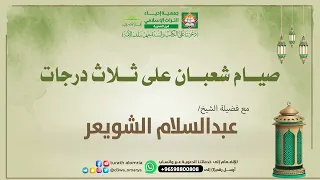 صيام شعبان على ثلاث درجات | فضيلة الشيخ|أ.د. عبد السّلام الشويعر