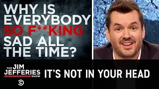 A Rundown of Why Everyone Is So Sad - The Jim Jefferies Show
