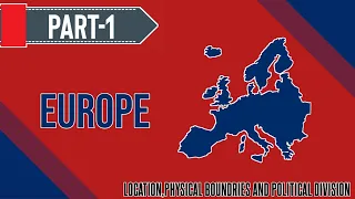 EUROPE -PART 1 (LOCATION, PHYSICAL BOUNDARIES AND POLITICAL DIVISION)