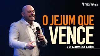 O JEJUM QUE VENCE | Pr. Oswaldo Lôbo