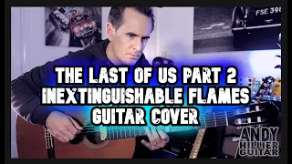 The Last Of Us Part 2 Inextinguishable Flames Guitar Cover by Andy Hillier