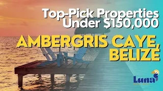 Top 5 Property Picks Under $150,000 on Ambergris Caye, Belize