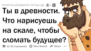 ТЫ ПОПАЛ В 8000 ГОД ДО Н.Э. ЧТО ВЫЦАРАПАЕШЬ НА СКАЛЕ, ЧТОБЫ ЗАПУТАТЬ ЛЮДЕЙ БУДУЩЕГО?