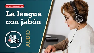 10 Minutos con Jesús. La lengua con jabón (10-9-2022)