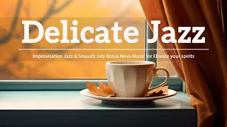 Delicate Jazz Music ☕ Improvisation Jazz & Smooth July Bossa Nova Music for Elevate your spirits