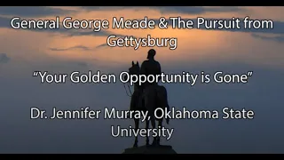 General George Meade & The Pursuit from Gettysburg “Your Golden Opportunity is Gone”