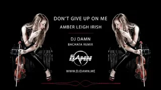 Amber Leigh Irish - Don't Give Up On Me (cover - By DJ Damn Bachata Remix)