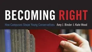 Becoming Right: How Campuses Shape Young Conservatives  with Amy J. Binder