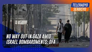 No way out in Gaza amid Israel bombardments: DFA | TeleRadyo Serbisyo
