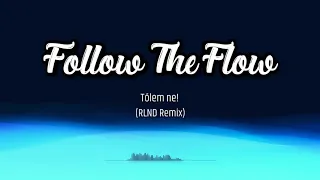 FOLLOW THE FLOW-TŐLEM NE! (RLND REMIX)