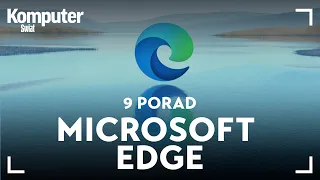 Microsoft Edge: 9 porad do przeglądarki, która zastąpiła Internet Explorer