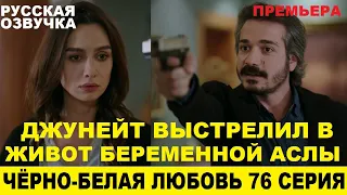 ЧЁРНО-БЕЛАЯ ЛЮБОВЬ 76 СЕРИЯ, описание серии турецкого сериала на русском языке