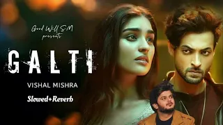 Galti (SLOWED+REVERB) | Vishal Mishra | Aayush Sharma, Yukti Thareja | Lofi by ujjwal