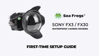 Sea Frogs waterproof housing for SONY FX3 / FX30 - First-time setup guide