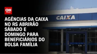 Agências da Caixa no RS abrirão sábado e domingo para beneficiários do Bolsa Família | LIVE CNN