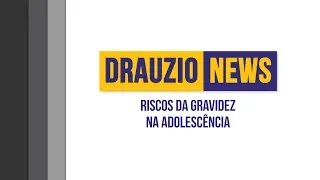 Riscos da gravidez na adolescência | Drauzio News #25