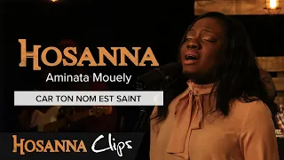Car Ton nom est saint - Hosanna clips - Aminata Mouely
