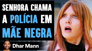 Senhora Chama A POLÍCIA Em MÃE NEGRA | Dhar Mann