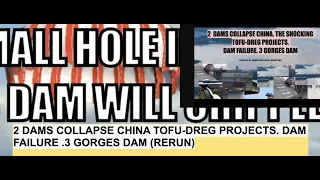 2 DAMS COLLAPSE CHINA TOFU-DREG PROJECTS. DAM FAILURE .3 GORGES DAM (RERUN)