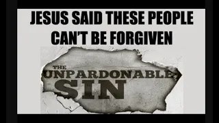 NEVER FORGIVEN--WHAT IS THE UNPARDONABLE SIN  & WHY DOES JESUS SAY THEY CAN'T BE FORGIVEN?
