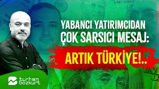 İlk defa işiteceksiniz... Yabancı yatırımcıdan çok sarsıcı mesaj: Artık Türkiye!.. | Turhan Bozkurt