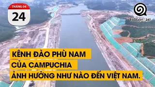 Kênh đào Phù Nam của Campuchia ảnh hưởng như nào đến Việt Nam | TỔ BUÔN 247 (24/04/2024)