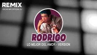 RODRIGO LO MEJOR DEL AMOR  - VERSION OSCAR MIX DJ - 2023