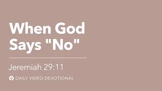 When God Says “No” | Jeremiah 29:11 | Our Daily Bread Video Devotional