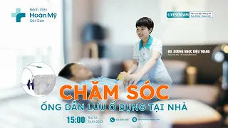 Chăm sóc ống dẫn lưu ổ bụng tại nhà | Khoa Tiêu Hóa - CLB Sức Khỏe Hoàn Mỹ