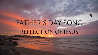 Father’s Day Song - “Reflection of Jesus”