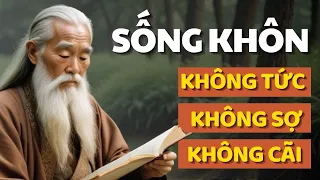 Cổ Nhân Dạy NGƯỜI KHÔN Không Tức, Không Sợ, Không Cãi - Sống Thông Minh - Triết Lý Cuộc Sống