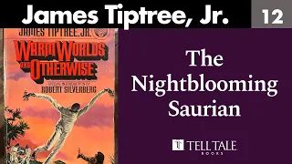 James Tiptree, Jr. 12: The Nightblooming Saurian